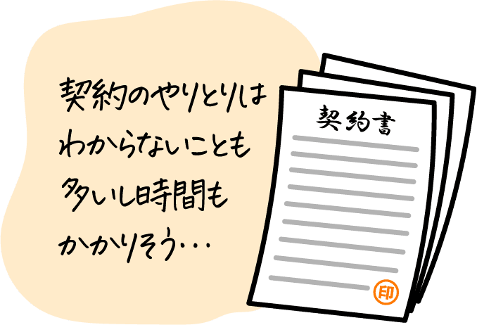 契約のやりとりはわからないことも多いし時間もかかりそう…